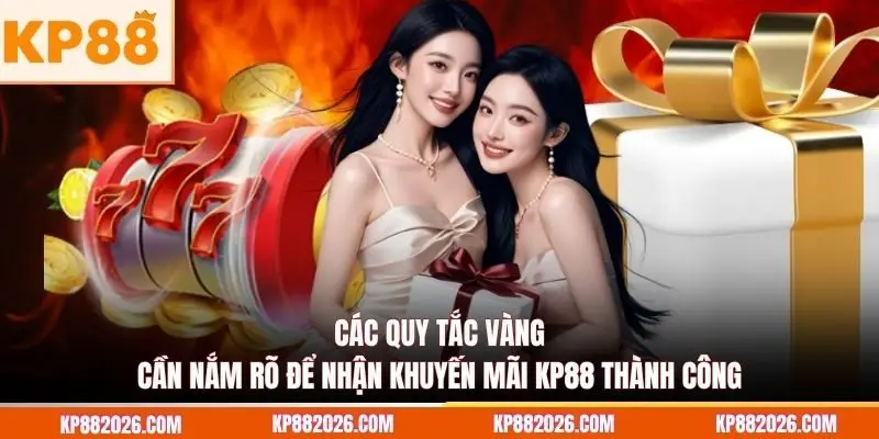Các quy tắc vàng cần nắm rõ để nhận khuyến mãi KP88 thành công