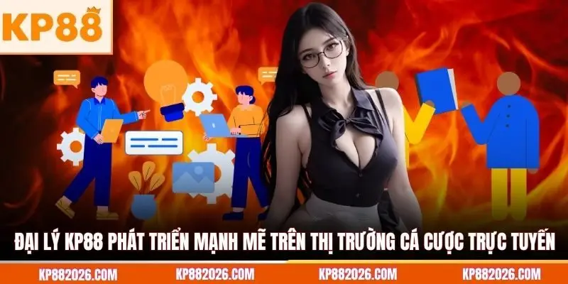 Đại lý KP88 phát triển mạnh mẽ trên thị trường cá cược trực tuyến 