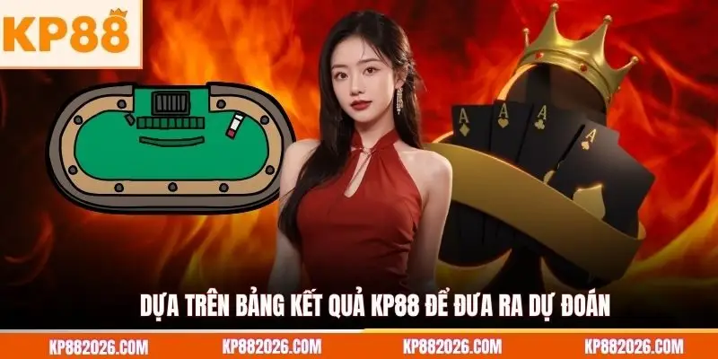 Dựa trên bảng kết quả KP88 để đưa ra dự đoán