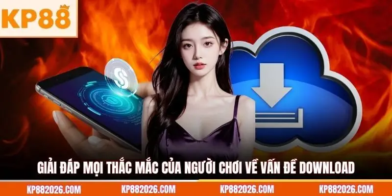 Giải đáp mọi thắc mắc của người chơi về vấn đề download