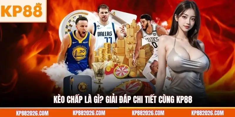 Kèo chấp là gì? Giải đáp chi tiết cùng KP88