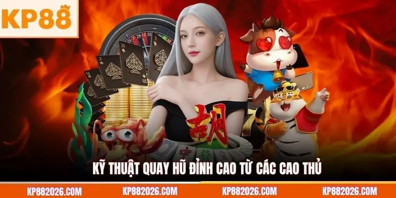 Kỹ thuật quay hũ đỉnh cao từ các cao thủ