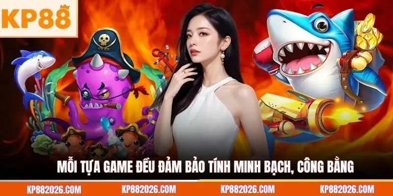 Mỗi tựa game đều đảm bảo tính minh bạch, công bằng