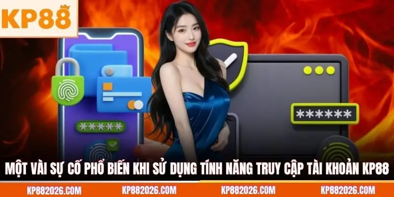 Một vài sự cố phổ biến khi sử dụng tính năng truy cập tài khoản KP88