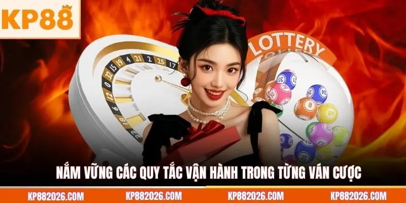 Nắm vững các quy tắc vận hành trong từng ván cược
