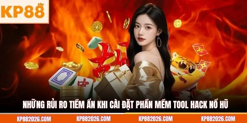 Những rủi ro tiềm ẩn khi cài đặt phần mềm tool hack nổ hũ
