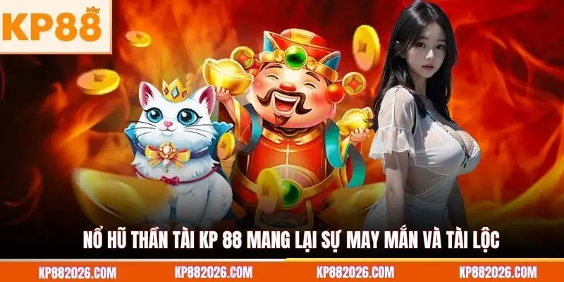 Nổ hũ Thần Tài KP 88 mang lại sự may mắn và tài lộc