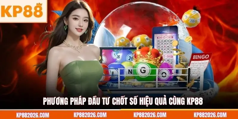 Phương pháp đầu tư chốt số hiệu quả cùng KP88