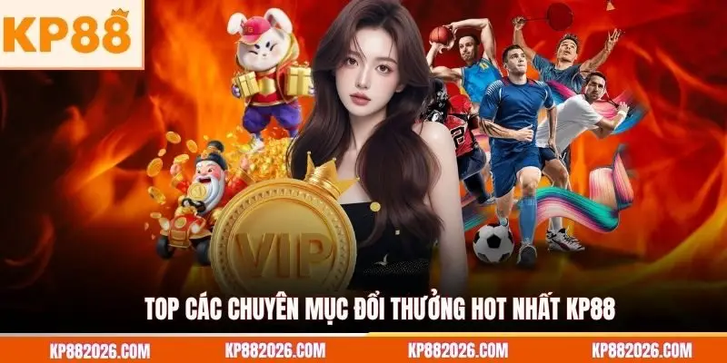Top các chuyên mục đổi thưởng hot nhất KP88