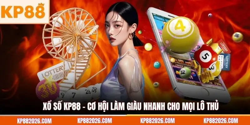 Xổ số KP88 - Cơ hội làm giàu nhanh cho mọi lô thủ