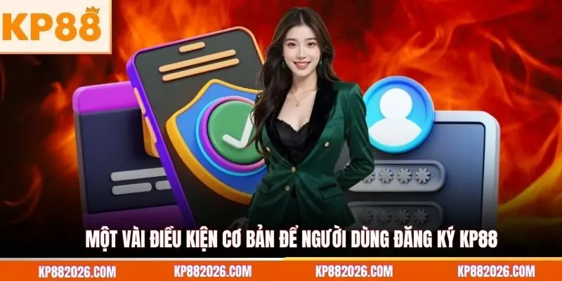 Một vài điều kiện cơ bản để người dùng đăng ký KP88